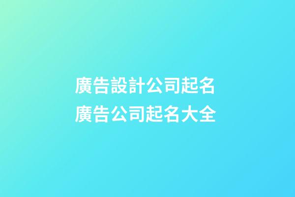 廣告設計公司起名 廣告公司起名大全-第1張-公司起名-玄機派